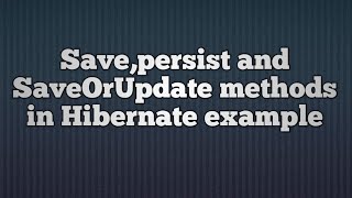 Hibernate 5-Save()-persist()-saveOrUpdate() example