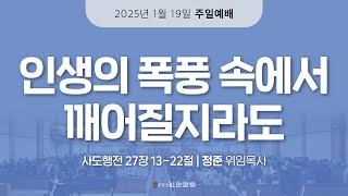 [2025.01.19] 주일낮예배 | 인생의 폭풍 속에서 깨어질지라도 | 정준 위임목사 | #신안교회