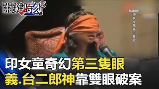 印女童奇幻第三隻眼 義大利、台灣二郎神靠雙眼破案揭密？關鍵時刻 20180606-5王瑞德 黃創夏 馬西屏