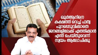 ഖുർആനിനെ കക്ഷത്ത് വെച്ച് ഫത്‌വ പുറപ്പെടുവിക്കാതെ ജനങ്ങളിലേക്ക് എത്തിക്കാൻ എന്ത്