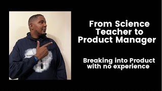 From Science Teacher to Product Manager | How I broke into Product Management with no experience