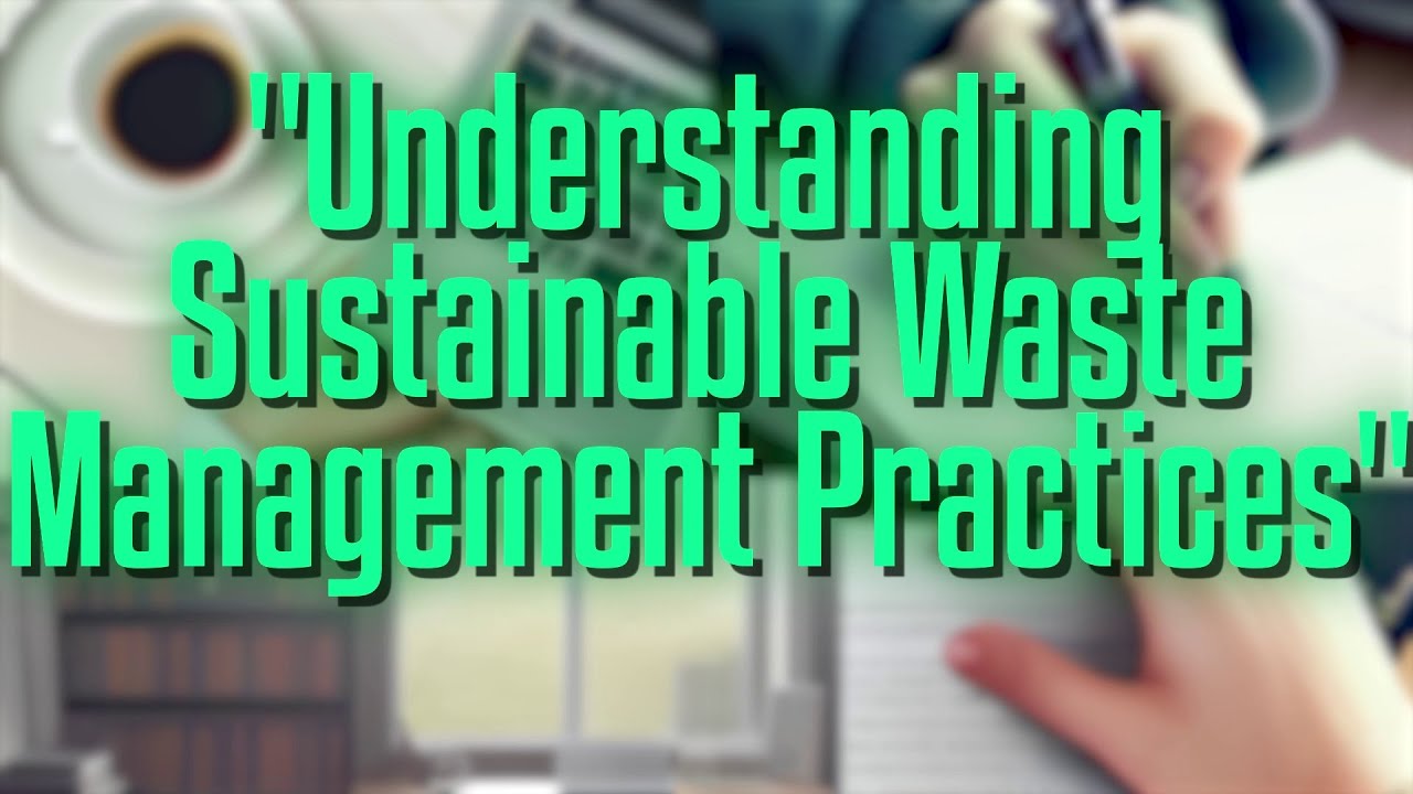 Understanding Sustainable Waste Management Practices - YouTube