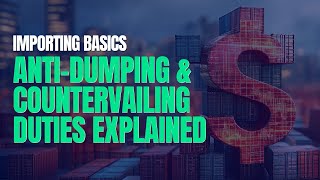 Anti-Dumping & Countervailing Duties Explained: What Importers Need to Know