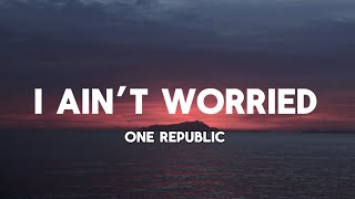 One Republic - I AIN’T WORRIED (lyrics)