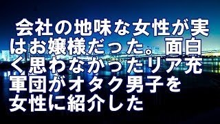 【スカッとする話】【GJ】会社の地味な女性が実はお嬢様だった。面白く思わなかったリア充軍団がオタク男子を女性に紹介した