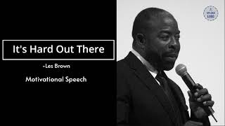 It's  Hard Out There - Les Brown (Motivational Speech)