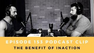 The Benefit of Inaction (Ep. 153 Podcast Clip)