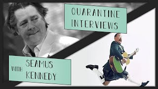 Quarantine Interviews: Seamus Kennedy