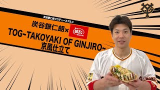 炭谷銀仁朗×銀だこ　TOG ～TAKOYAKI OF GINJIRO～ 京風仕立て