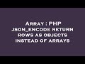 Array : PHP json_encode return rows as objects instead of arrays