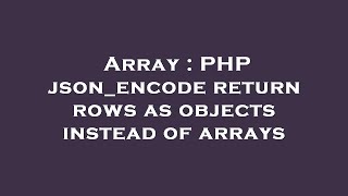 Array : PHP json_encode return rows as objects instead of arrays