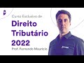 Curso Exclusivo de Direito Tributário 2022 - Prof. Fernando Maurício