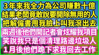 3年來我全力為公司賺數十億，結果老闆竟敢說要開除無用的人，把解僱書甩我臉上叫我滾出去，兩週後他們開記者會炫耀我項目，笑說我只是個清理路邊垃圾人，1月後他們跪下求我回去工作！#情感故事 #花開富貴