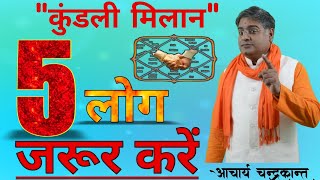 कुंडली मिलान ये 5 लोग जरुर करें | Kundli Milan For Marriage | #GunMilan | Acharya Chandrakant