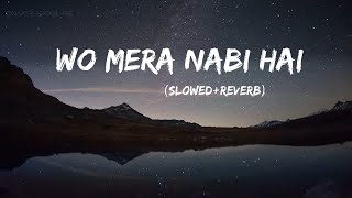 WO MERA NABI HAI (SLOWED+REVERB) | NAAT-E-RASOOL