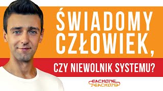 Świadomy człowiek, czy niewolnik systemu? [ep.098]