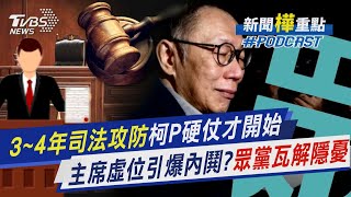 3~4年司法攻防 柯文哲硬仗才開始 主席虛位引爆內鬨?民眾黨瓦解隱憂｜新聞\