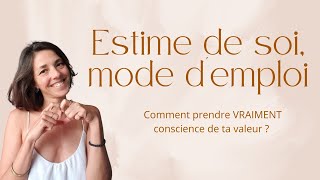 ESTIME DE SOI :  Comment vraiment prendre conscience de TA VALEUR ?