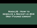 NodeJS : How to resolve a Socket.io 404 (Not Found) error?