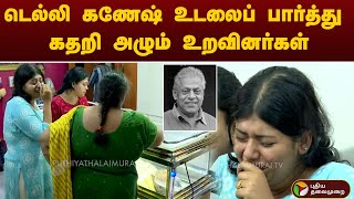 #Justin | டெல்லி கணேஷ் உடலைப் பார்த்து கதறி அழும் உறவினர்கள் | RIP Delhi Ganesh