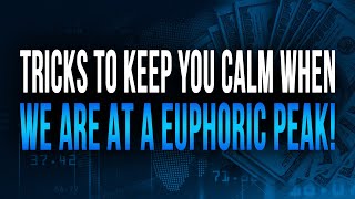 TRICKS TO KEEP YOU CALM WHEN WE ARE AT A EUPHORIC PEAK!