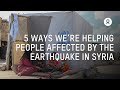 5 Ways We’re Helping People Affected by the Earthquake in Syria