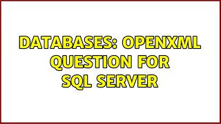 Databases: OPENXML question for SQL Server (2 Solutions!!)