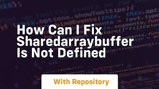 how can i fix sharedarraybuffer is not defined