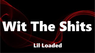 Lil Loaded - Wit The Shits (Lyrics)