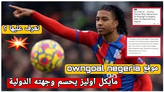 عاجل و رسميا مايكل اوليز يحسم وجهته الدولية حسب موقع OwnGoalNegeria