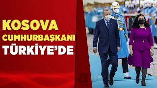 Kosova Cumhurbaşkanı Vjosa Osmani Türkiye'de... Başkan Erdoğan resmi törenle karşıladı | A Haber