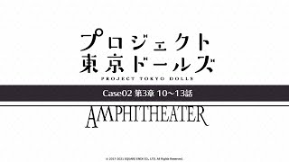 プロジェクト東京ドールズ：Case02第3章【AMPHITHEATER】10～13話