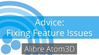 Alibre Atom3D Tutorial - Advice - Common Feature Issues
