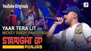 Mickey Singh | Yaar Tera Lit | Pam | Straight Up Punjab | 2019