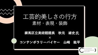 工芸的美しさの行方 素材・表現・装飾 ｜秋元雄史氏とコンテンポラリーバイヤーの対談