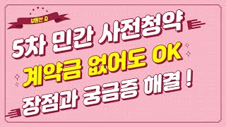 민간 사전청약 계약금 없어도 OK, 장점과 궁금증 해결! 5차는 얼마나 벌까 ?