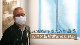 貼地認識水墨大師呂壽琨 設計師靳埭強憶最佳良師