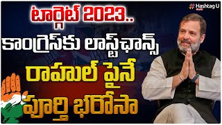 కాంగ్రెస్ కు లాస్ట్ ఛాన్స్.. రాహుల్ పైన పూర్తి భరోసా || 2023 Election || Rahul Gandhi || HashtagU