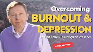 Overcoming Burnout and Depression | Eckhart's Teachings on Presence