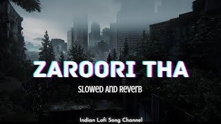 Zaroori Tha - Slowed And Reverb | Rahat Fateh Ali Khan | Indian Lofi Song Channel #sadsongs #lofi