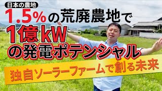 『1.5％の荒廃農地で1億ｋWの発電ポテンシャル』独自ソーラーファームで創る未来