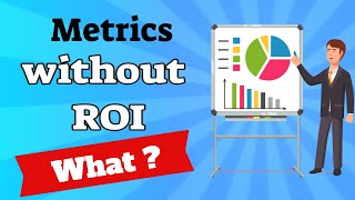 Metrics without ROI is Knowledge without Action