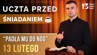 UCZTA PRZED ŚNIADANIEM ☕ - Padła Mu do nóg [EWANGELIA - 13 LUTEGO]