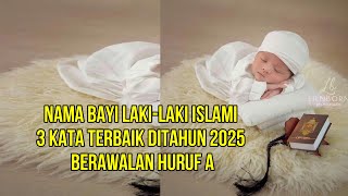 RANGKAIAN NAMA BAYI LAKI-LAKI ISLAMI TERBAIK 3 KATA BERAWALAN HURUF A BESERTA ARTINYA