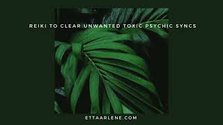 Reiki To Clear Unwanted Toxic Psychic Syncs