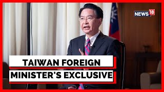 China Taiwan Latest News | CNN News18 EXCLUSIVE Interview with Taiwan Foreign Minister Joseph Wu