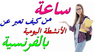 تعلم اللغة الفرنسية : ساعة مع أهم العبارات الفرنسية التي تعبر عن الأنشطة اليومية phrases courantes