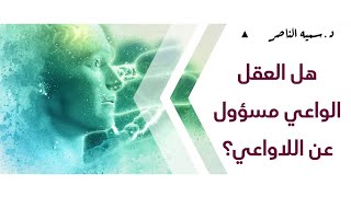 د.سمية الناصر | هل العقل الواعي  مسؤول عن اللاوعي؟