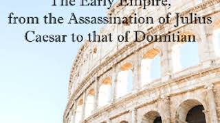 Roman History: The Early Empire, from the Assassination of Julius Caesar to that of Domi... Part 1/2