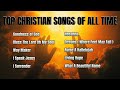 Top Christian Music of All Time Playlist  1 HOUR Non-stop Praise and Worship Songs 2023 ✝️🙏